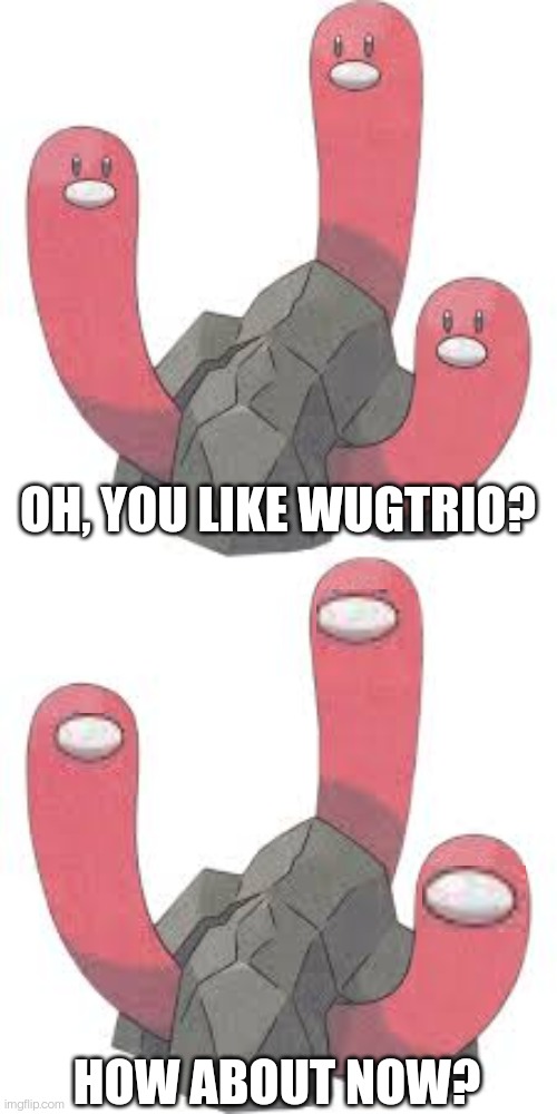 I've had this idea in my head for a while, sustrio | OH, YOU LIKE WUGTRIO? HOW ABOUT NOW? | image tagged in wugtrio,among us | made w/ Imgflip meme maker