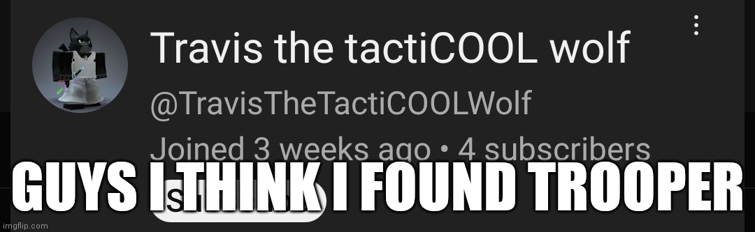 GUYS I THINK I FOUND TROOPER | made w/ Imgflip meme maker