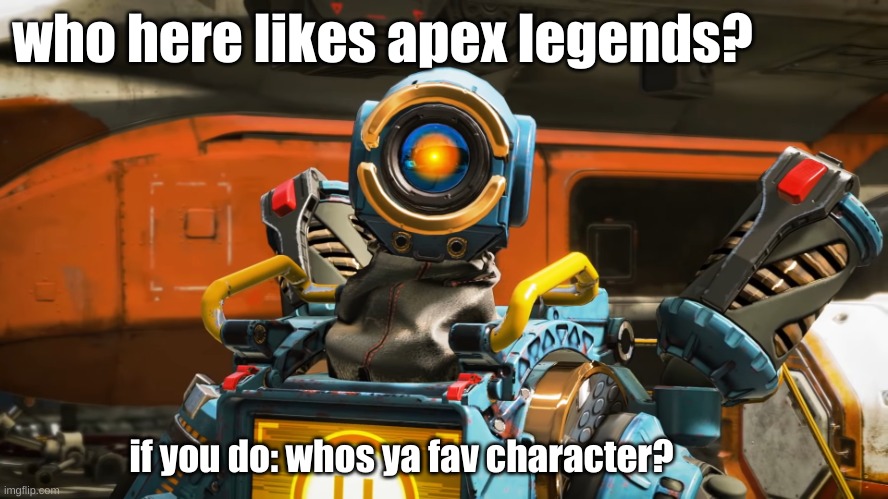 Mines is: octan or bloodhound | who here likes apex legends? if you do: whos ya fav character? | image tagged in pathfinder | made w/ Imgflip meme maker