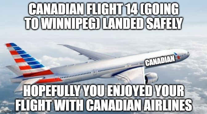 its done | CANADIAN FLIGHT 14 (GOING TO WINNIPEG) LANDED SAFELY; CANADIAN; HOPEFULLY YOU ENJOYED YOUR FLIGHT WITH CANADIAN AIRLINES | image tagged in american airlines jet | made w/ Imgflip meme maker