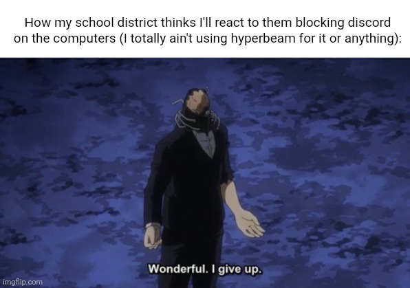 Still surprised they haven't blocked hyperbeam after two years | How my school district thinks I'll react to them blocking discord on the computers (I totally ain't using hyperbeam for it or anything): | image tagged in pie charts | made w/ Imgflip meme maker