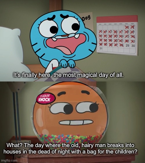 So creepy | It’s finally here, the most magical day of all. What? The day where the old, hairy man breaks into houses in the dead of night with a bag for the children? | image tagged in the amazing world of gumball,gumball,darwin watterson,christmas,bad santa | made w/ Imgflip meme maker