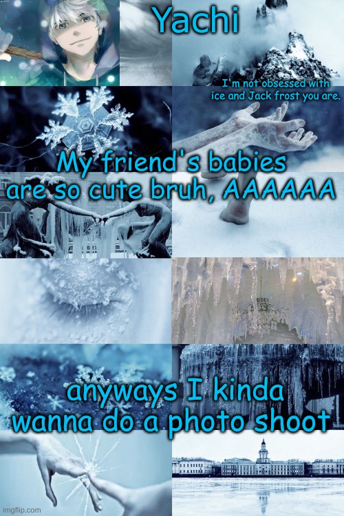 Yachi's jack frost temp | My friend's babies are so cute bruh, AAAAAA; anyways I kinda wanna do a photo shoot | image tagged in yachi's jack frost temp | made w/ Imgflip meme maker
