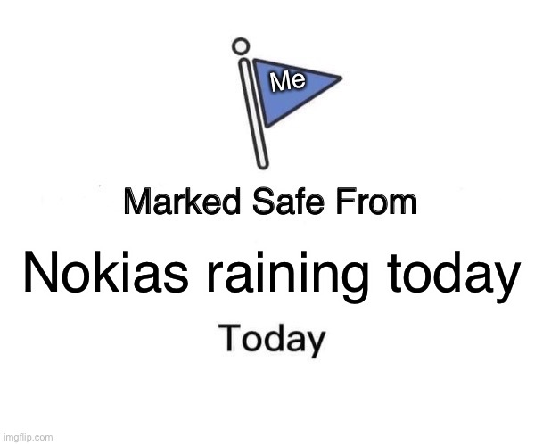 Marked Safe From | Me; Nokias raining today | image tagged in memes,marked safe from | made w/ Imgflip meme maker