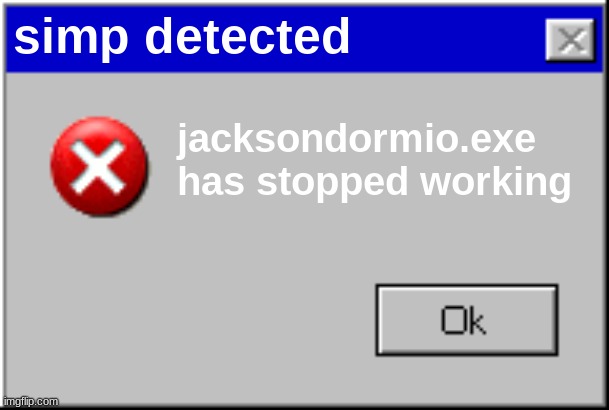 jackson.exe has failed to save. | simp detected; jacksondormio.exe has stopped working | image tagged in windows error message | made w/ Imgflip meme maker