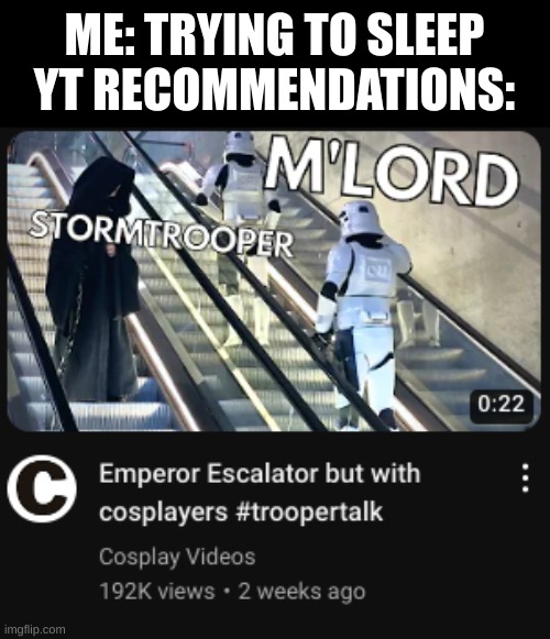 ME: TRYING TO SLEEP
YT RECOMMENDATIONS: | image tagged in star wars,youtube,oh wow are you actually reading these tags | made w/ Imgflip meme maker