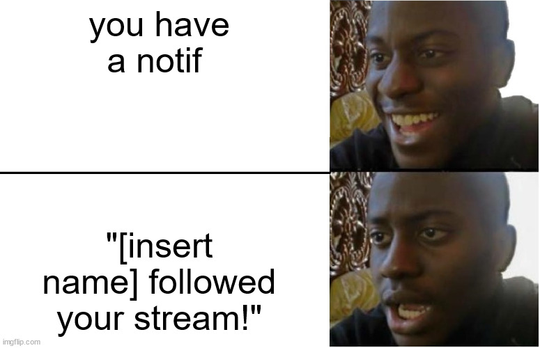 Disappointed Black Guy | you have a notif; "[insert name] followed your stream!" | image tagged in disappointed black guy | made w/ Imgflip meme maker