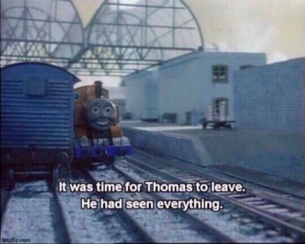 It was time for thomas to leave | image tagged in it was time for thomas to leave | made w/ Imgflip meme maker