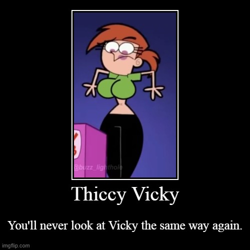 Thiccy Vicky is Everything | image tagged in funny,demotivationals | made w/ Imgflip demotivational maker