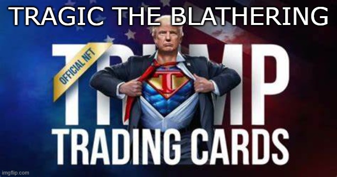 Just when you think the Count of Mostly Crisco can't get any douchier... BAM!!! | TRAGIC THE BLATHERING | image tagged in trump is a special kind of stupid,donald trump is an idiot | made w/ Imgflip meme maker