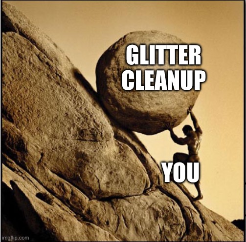 Sisyphus | GLITTER CLEANUP YOU | image tagged in sisyphus | made w/ Imgflip meme maker