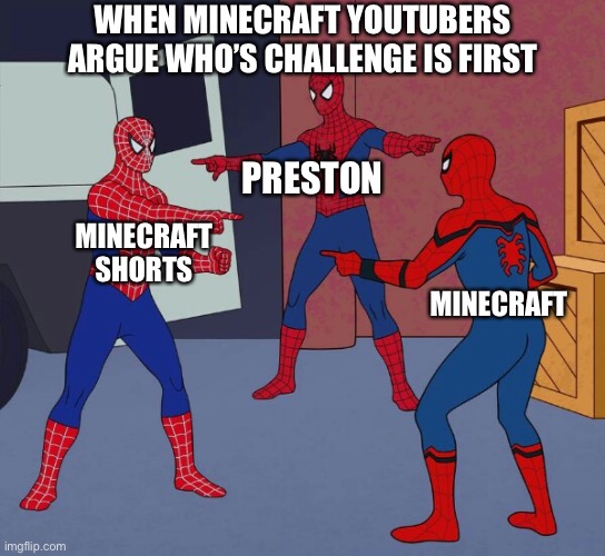 Copy | WHEN MINECRAFT YOUTUBERS ARGUE WHO’S CHALLENGE IS FIRST; PRESTON; MINECRAFT SHORTS; MINECRAFT | image tagged in spider man triple,spooderman | made w/ Imgflip meme maker