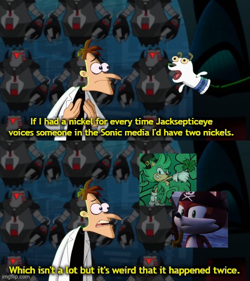 Sonic Prime Episode 7 be like: | If I had a nickel for every time Jacksepticeye voices someone in the Sonic media I'd have two nickels. Which isn't a lot but it's weird that it happened twice. | image tagged in if i had a nickel for everytime,sonic prime,sonic the hedgehog,jacksepticeye,jacksepticeyememes | made w/ Imgflip meme maker