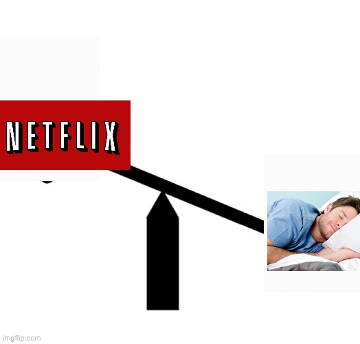 Netflix or sleep, you can only choose one. | image tagged in seesaw mood swings,netflix,sleep,no sleep,you can pick only one choose wisely,choose | made w/ Imgflip meme maker