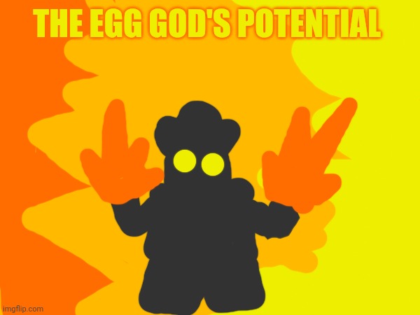 Eggyhead at his full potential could overpower the Collecter, note that he'll reach that point in a few thousand years | THE EGG GOD'S POTENTIAL | made w/ Imgflip meme maker