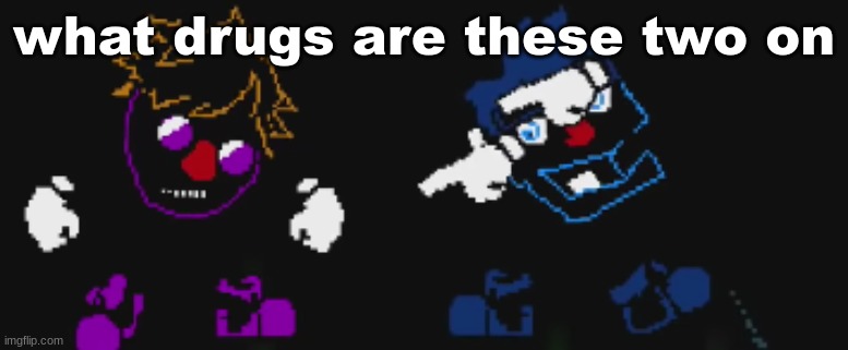 what drugs are these two on | made w/ Imgflip meme maker