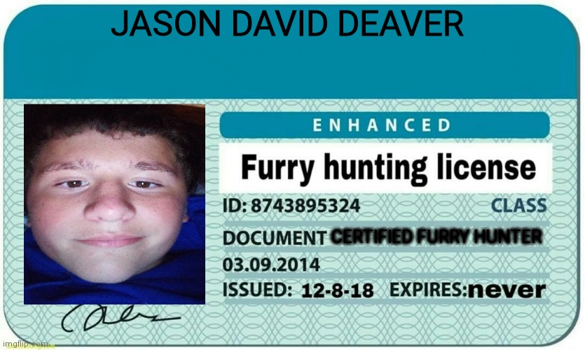 furry hunting license | JASON DAVID DEAVER; CERTIFIED FURRY HUNTER | image tagged in furry hunting license | made w/ Imgflip meme maker