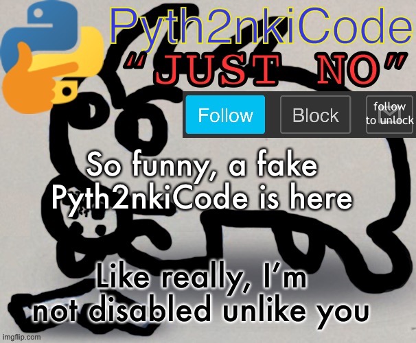 Cough | So funny, a fake Pyth2nkiCode is here; Like really, I’m not disabled unlike you | image tagged in pyth2nkicode announce temp | made w/ Imgflip meme maker