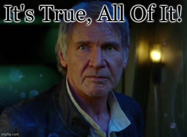 It's true, all of it!  | It's True, All Of It! | image tagged in it's true all of it | made w/ Imgflip meme maker