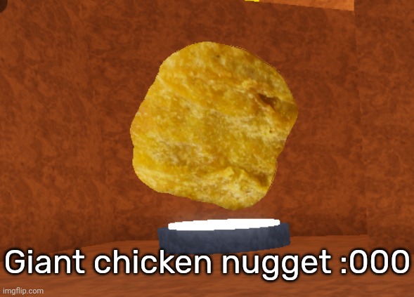 Giant chicken nugget :000 | image tagged in idk,stuff,s o u p,carck | made w/ Imgflip meme maker