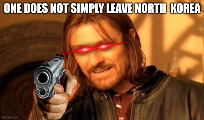 One Does Not Simply | ONE DOES NOT SIMPLY LEAVE NORTH  KOREA | image tagged in memes,one does not simply | made w/ Imgflip meme maker