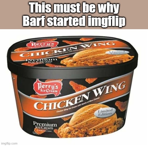 Meme #275 | This must be why Barf started imgflip | image tagged in ice cream,products,stupid,chicken,funny,memes | made w/ Imgflip meme maker