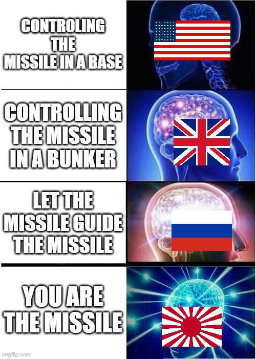 Thats basically how they do it | CONTROLING THE MISSILE IN A BASE; CONTROLLING THE MISSILE IN A BUNKER; LET THE MISSILE GUIDE THE MISSILE; YOU ARE THE MISSILE | image tagged in memes,expanding brain | made w/ Imgflip meme maker