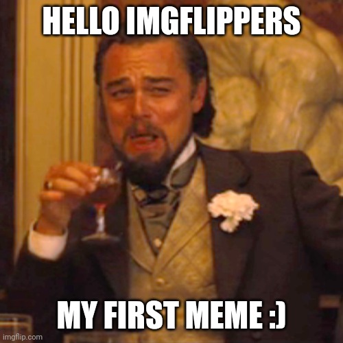 Hi fellow imgflippers! | HELLO IMGFLIPPERS; MY FIRST MEME :) | image tagged in memes,laughing leo | made w/ Imgflip meme maker