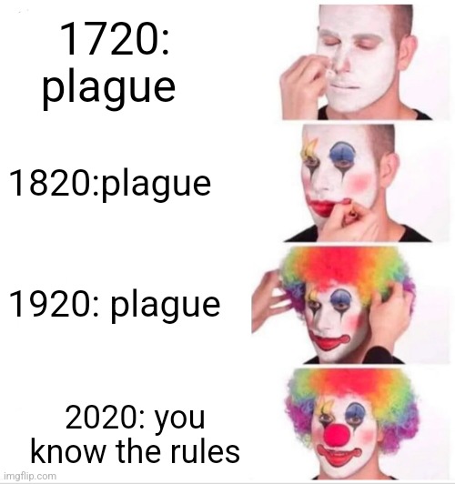 Clown Applying Makeup | 1720: plague; 1820:plague; 1920: plague; 2020: you know the rules | image tagged in memes,clown applying makeup | made w/ Imgflip meme maker