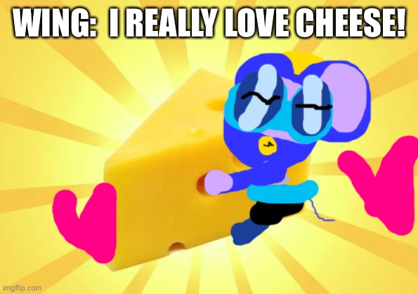 Wing with mouse ears and a mouse tail. | WING:  I REALLY LOVE CHEESE! | image tagged in cheese time,mouse | made w/ Imgflip meme maker