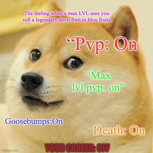Doge Meme | The feeling when a max LVL sees you roll a legendary devil fruit in blox fruits; “Pvp: On; “Max lvl pvp: on”; Goosebumps:On; Death: On; YOUR CAREER: OFF | image tagged in memes,doge | made w/ Imgflip meme maker