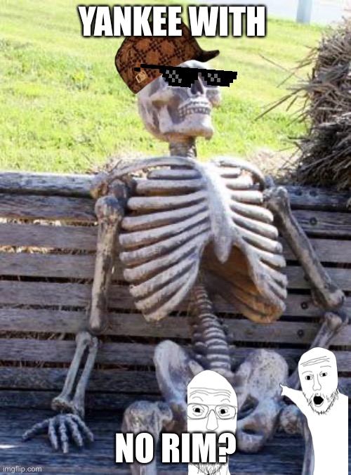 Waiting Skeleton Meme | YANKEE WITH; NO RIM? | image tagged in memes,waiting skeleton,yankees | made w/ Imgflip meme maker