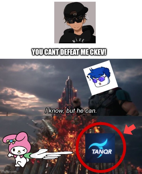 when the world needed him most, He Returned! | YOU CANT DEFEAT ME CKEV! | image tagged in you can't defeat me,i know but he can,hello kitty,tanqr,bedwars,ckev | made w/ Imgflip meme maker
