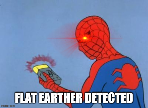 spiderman detector | FLAT EARTHER DETECTED | image tagged in spiderman detector | made w/ Imgflip meme maker