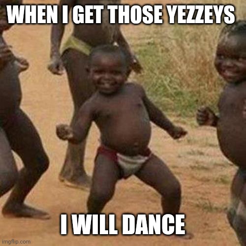 Yeezys | WHEN I GET THOSE YEZZEYS; I WILL DANCE | image tagged in memes,third world success kid | made w/ Imgflip meme maker