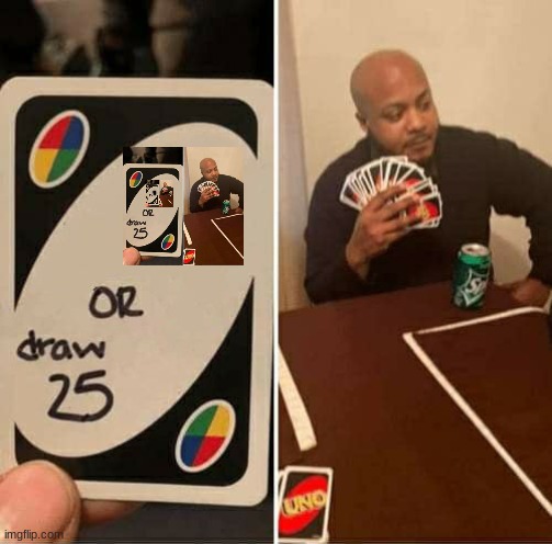 idk | image tagged in memes,uno draw 25 cards,dumb,loop,idk | made w/ Imgflip meme maker