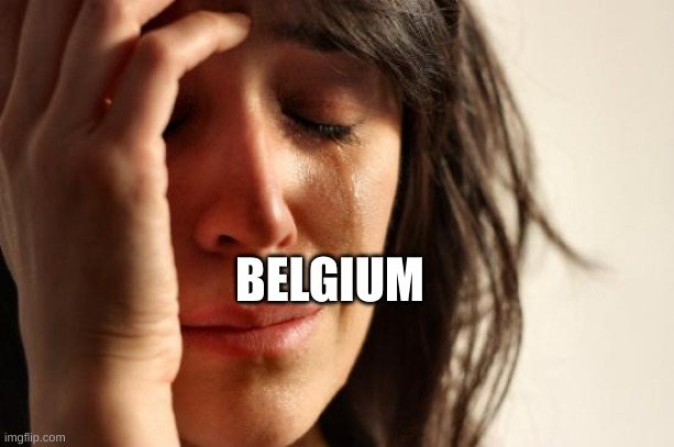 First World Problems Meme | BELGIUM | image tagged in memes,first world problems | made w/ Imgflip meme maker