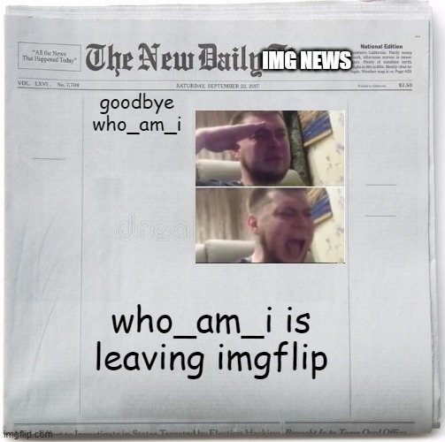 (mod note: kay cool) | goodbye who_am_i; who_am_i is leaving imgflip | image tagged in imgnews,who_am_i | made w/ Imgflip meme maker