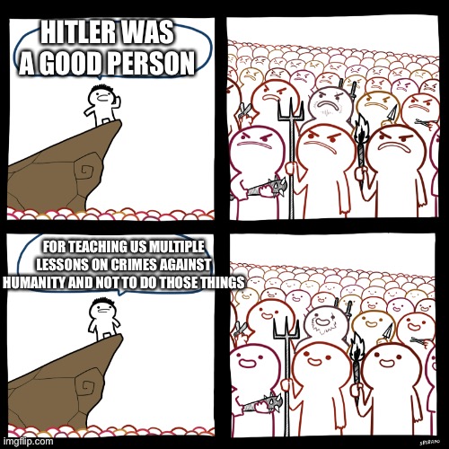 SrGrafo Not So Angry Speech | HITLER WAS A GOOD PERSON; FOR TEACHING US MULTIPLE LESSONS ON CRIMES AGAINST HUMANITY AND NOT TO DO THOSE THINGS | image tagged in srgrafo not so angry speech | made w/ Imgflip meme maker