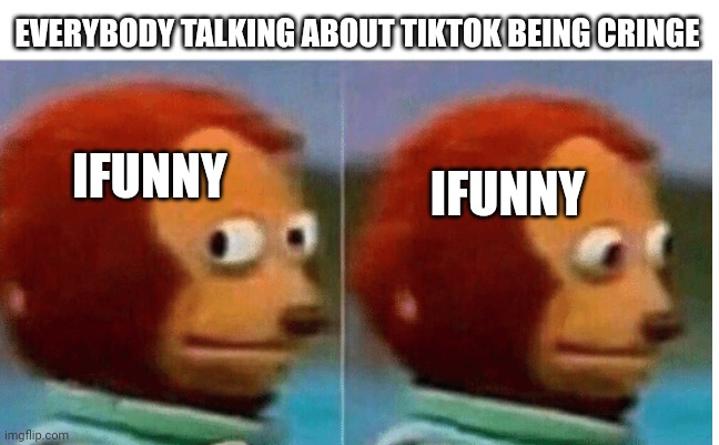 feel guilty | IFUNNY IFUNNY EVERYBODY TALKING ABOUT TIKTOK BEING CRINGE | image tagged in feel guilty | made w/ Imgflip meme maker