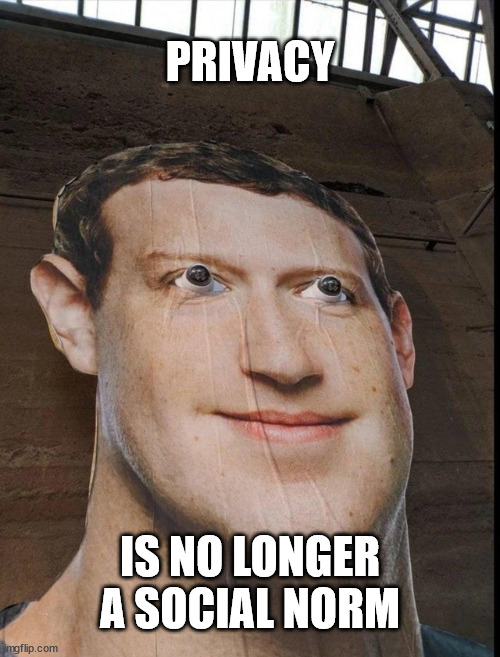 The Philosophy of Zuck | PRIVACY; IS NO LONGER A SOCIAL NORM | image tagged in mark zuckerberg,surveillance | made w/ Imgflip meme maker
