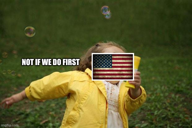 girl running | NOT IF WE DO FIRST | image tagged in girl running | made w/ Imgflip meme maker