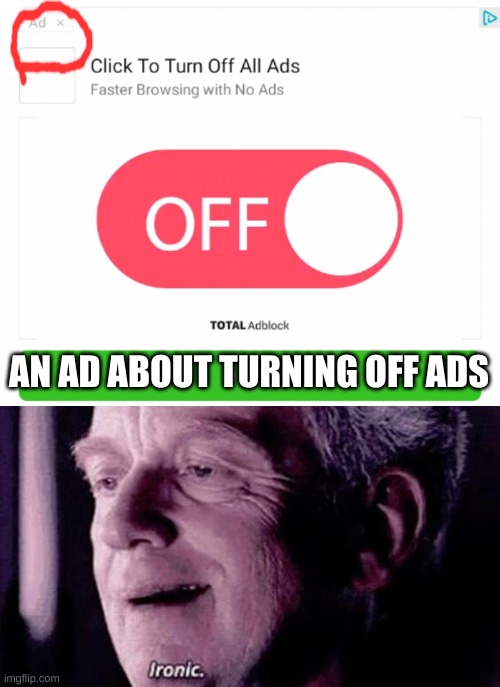 aaaaaaaaannnnnnnnnnn aaaaaaaaaddddddddd | AN AD ABOUT TURNING OFF ADS | image tagged in palpatine ironic | made w/ Imgflip meme maker