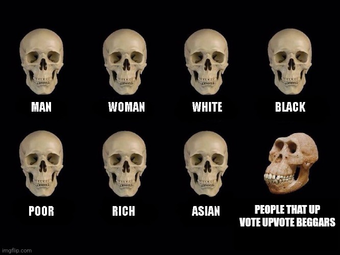 empty skulls of truth | PEOPLE THAT UP VOTE UPVOTE BEGGARS | image tagged in empty skulls of truth | made w/ Imgflip meme maker