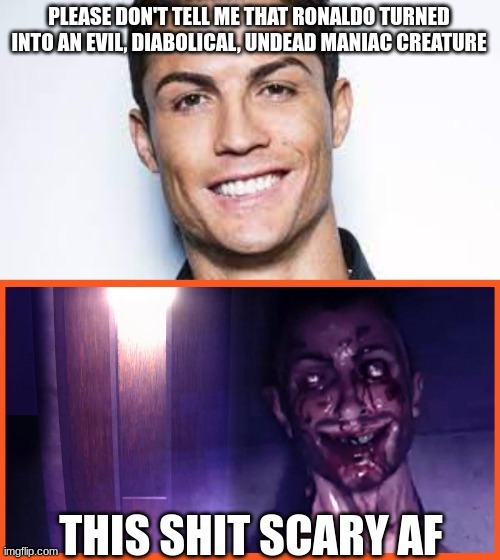 NAH, THIS CAN'T BE | image tagged in ronaldo smiling,horror,cr7,dank memes | made w/ Imgflip meme maker