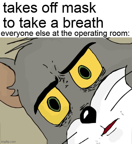 so thats how i lost my doctor's certificate | takes off mask to take a breath; everyone else at the operating room: | image tagged in memes,unsettled tom | made w/ Imgflip meme maker