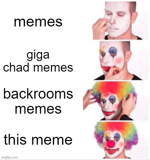Clown Applying Makeup | memes; giga chad memes; backrooms memes; this meme | image tagged in memes,clown applying makeup | made w/ Imgflip meme maker