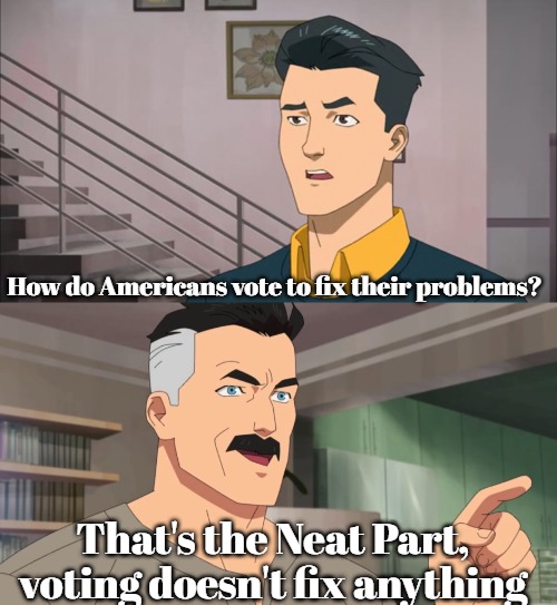 That's the neat part, you don't | How do Americans vote to fix their problems? That's the Neat Part, voting doesn't fix anything | image tagged in that's the neat part you don't,america,slavic | made w/ Imgflip meme maker