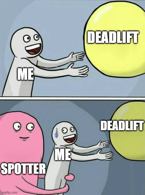 Deadlift and Spot | DEADLIFT; ME; DEADLIFT; ME; SPOTTER | image tagged in memes,running away balloon,gym,gymlife | made w/ Imgflip meme maker