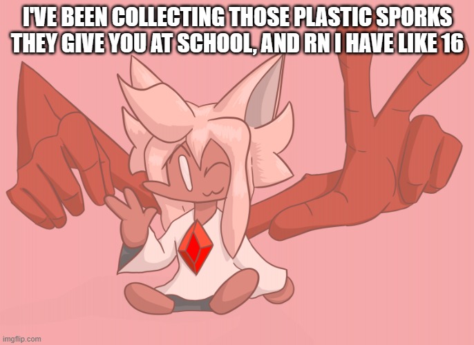 hand dude | I'VE BEEN COLLECTING THOSE PLASTIC SPORKS THEY GIVE YOU AT SCHOOL, AND RN I HAVE LIKE 16 | image tagged in hand dude | made w/ Imgflip meme maker